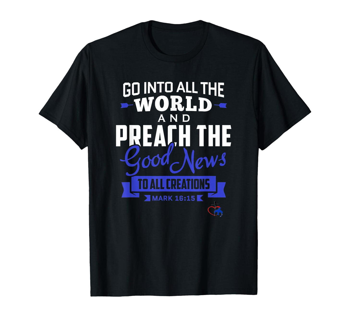 Go into the World and Preach the Gospel (Mark 16:15) T Shirt T-Shirt