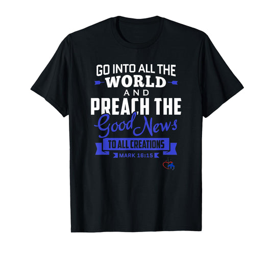 Go into the World and Preach the Gospel (Mark 16:15) T Shirt T-Shirt