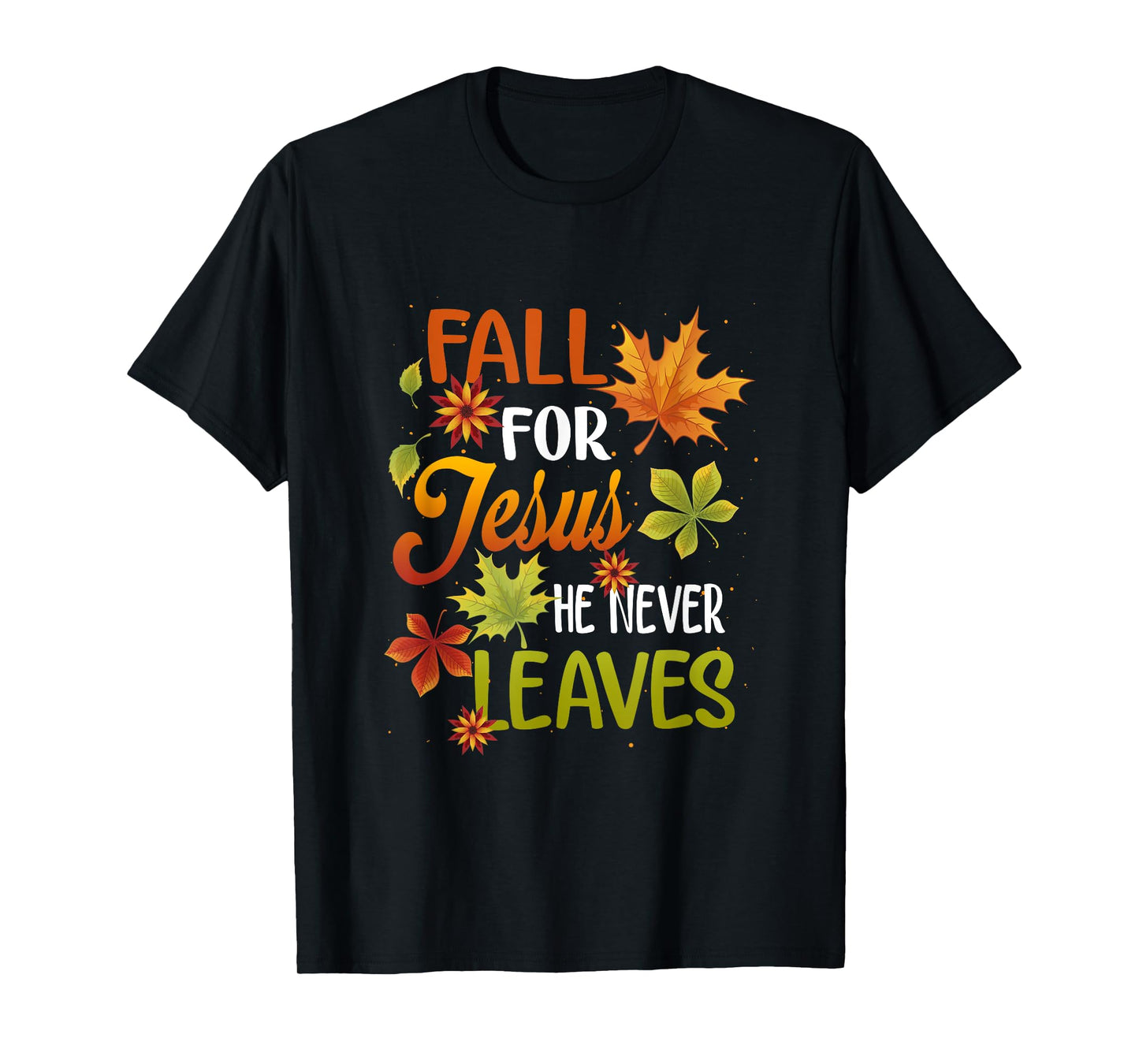 Fall For Jesus He Never Leaves Beautiful Thanksgiving Day T-Shirt