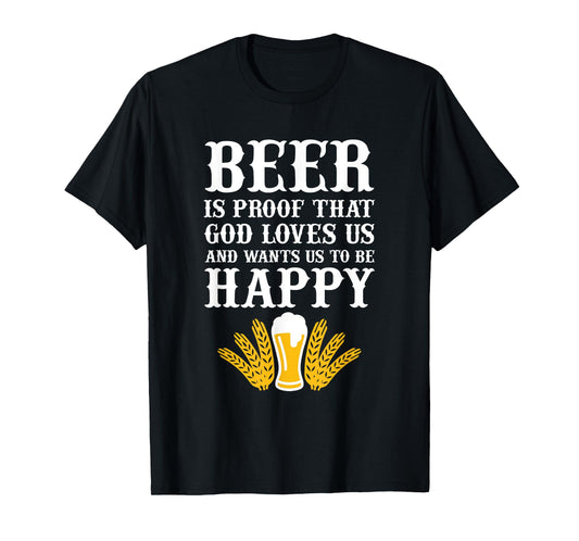 Beer is Proof That God Loves us and Wants us to be Happy T-Shirt