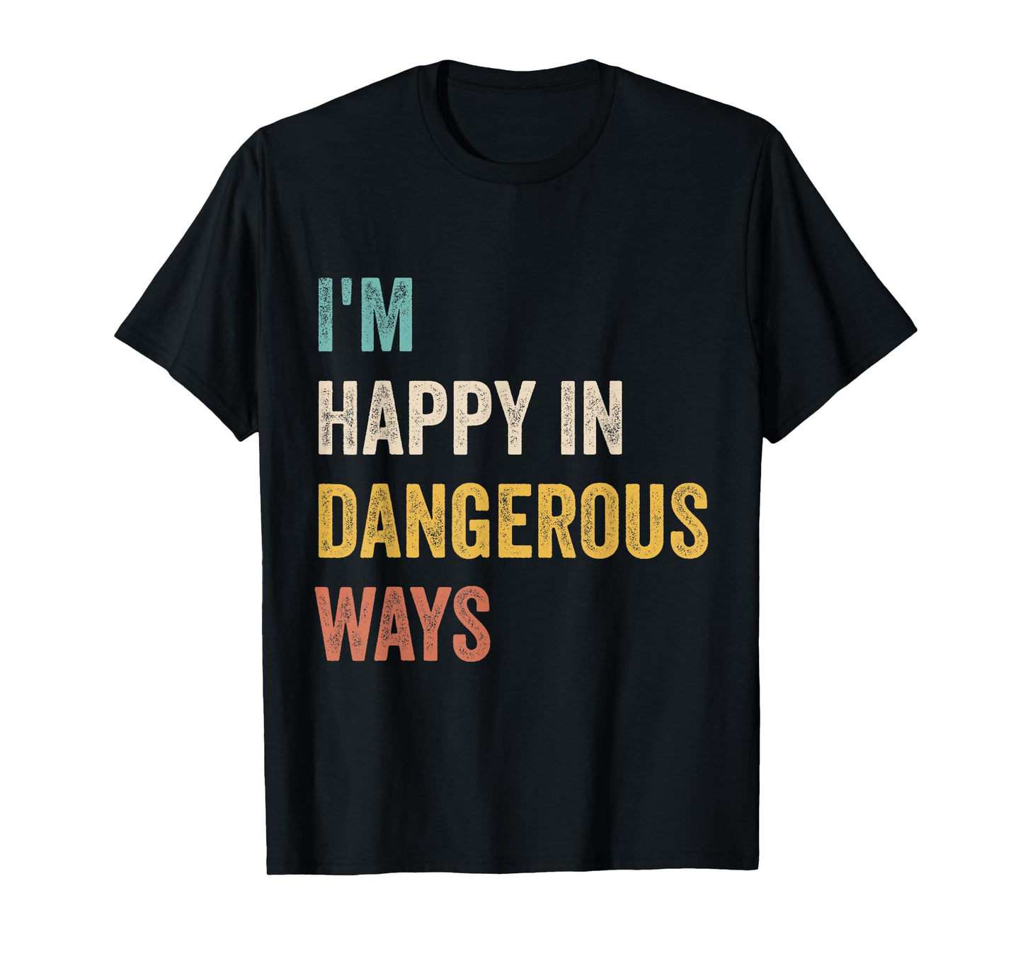 I'm Happy In Dangerous Ways Funny Quote T-Shirt