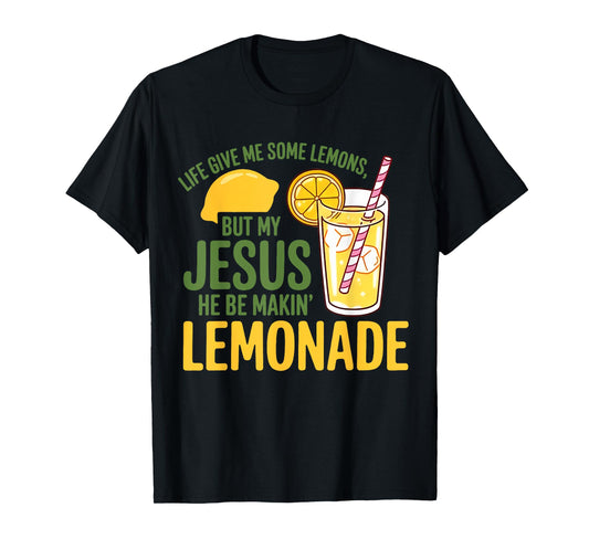 Life Gave Me Some Lemons But My Jesus He Be Making Lemonade T-Shirt