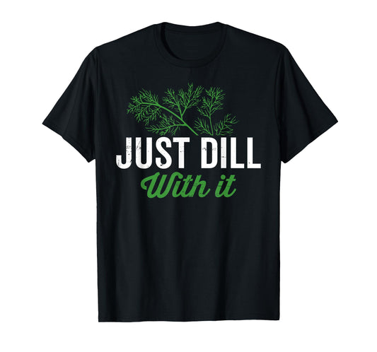 Just dill with it, funny dill herb pun, culinary quotes T-Shirt