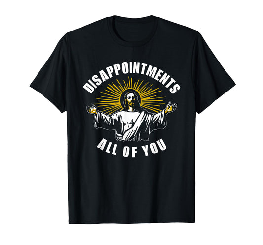 Jesus Disappointments All Of You Humor Christian T-Shirt
