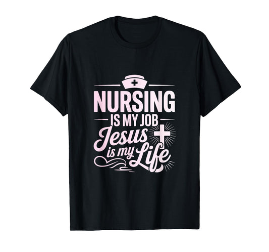 Nursing is My Job Jesus is My Life Christian Nurse T-Shirt