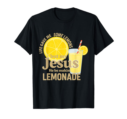 Life gave me Some Lemons but My Jesus he be Makin' Lemonade T-Shirt