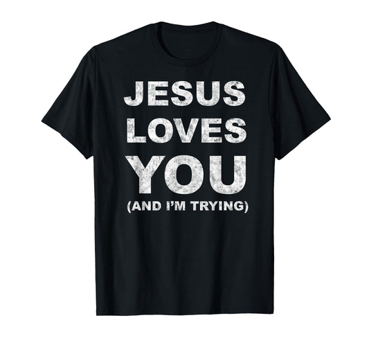 Jesus Loves You Humor Tee Christian Funny And I'm Trying T-Shirt