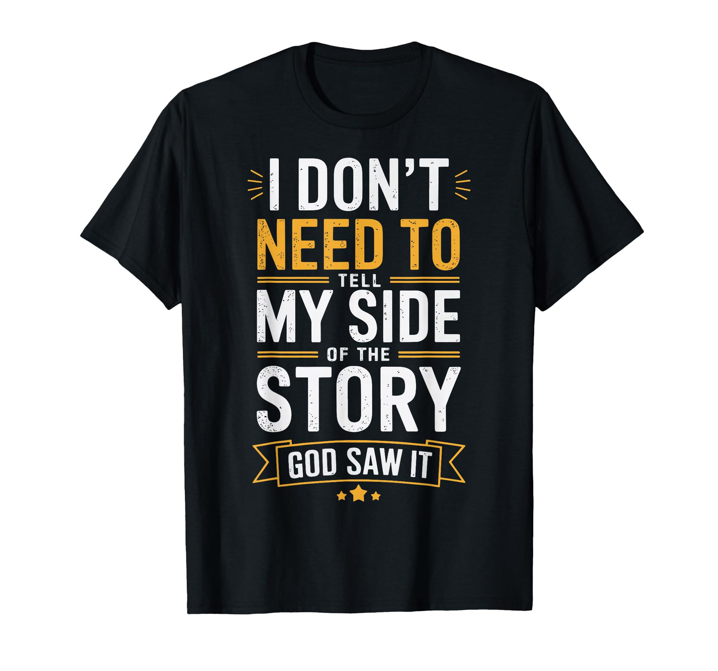 I Don't Need To Tell My Side Of The Story God Saw It T-Shirt