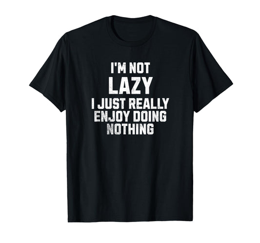 I'm Not Lazy I Just Really Enjoy Doing Nothing T-Shirt