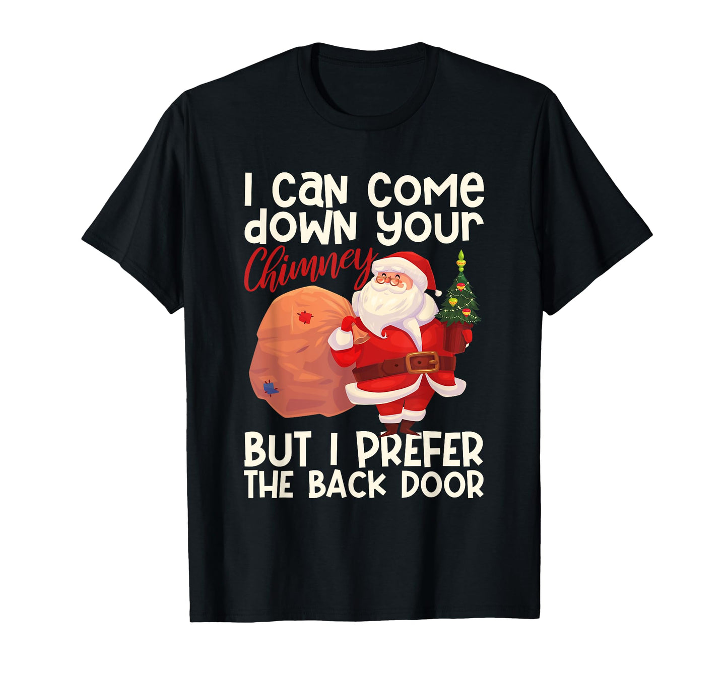 I Can Come Down Your Chimney But I Prefer The Back Door Xmas T-Shirt