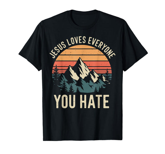 Jesus Loves Everyone You Hate T-Shirt