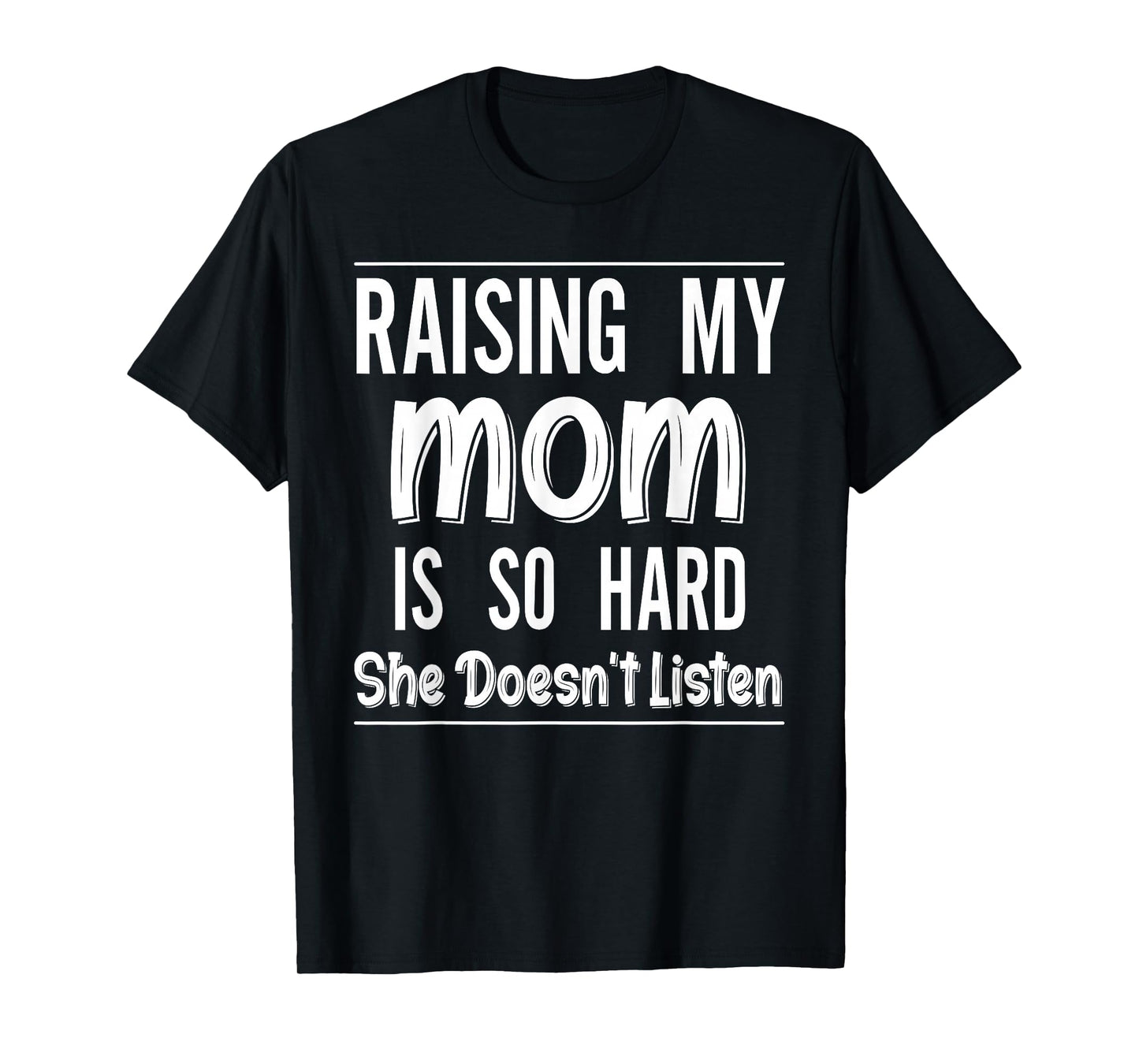 Raising My Mom is So Hard She Doesn't Listen Funny Saying T-Shirt