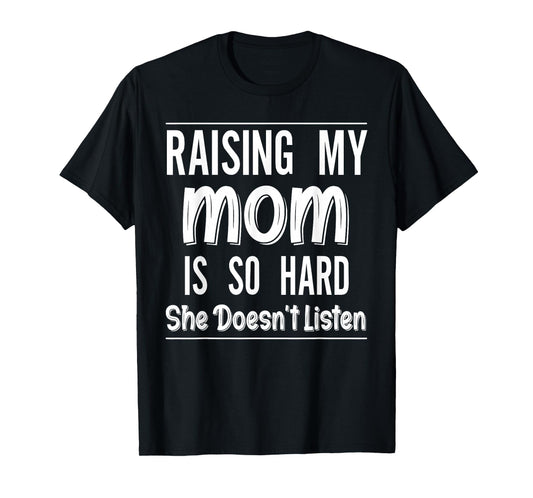 Raising My Mom is So Hard She Doesn't Listen Funny Saying T-Shirt