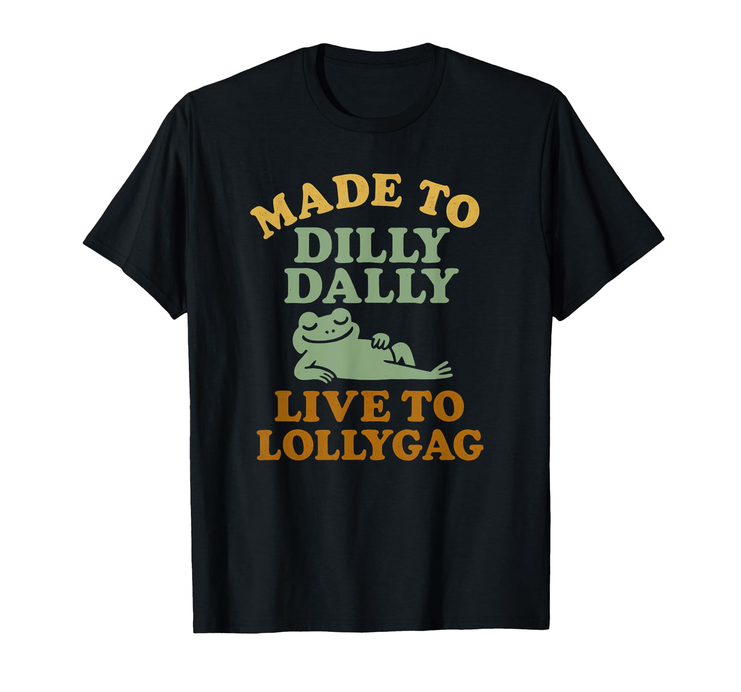 Made To Dilly Dally Live To Lollygag Funny Meme Retro Frog T-Shirt