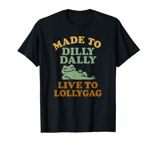 Made To Dilly Dally Live To Lollygag Funny Meme Retro Frog T-Shirt