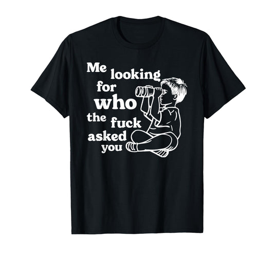 Cynical Sarcastic Graphic Joke "Who Asked You" Dark Humor T-Shirt