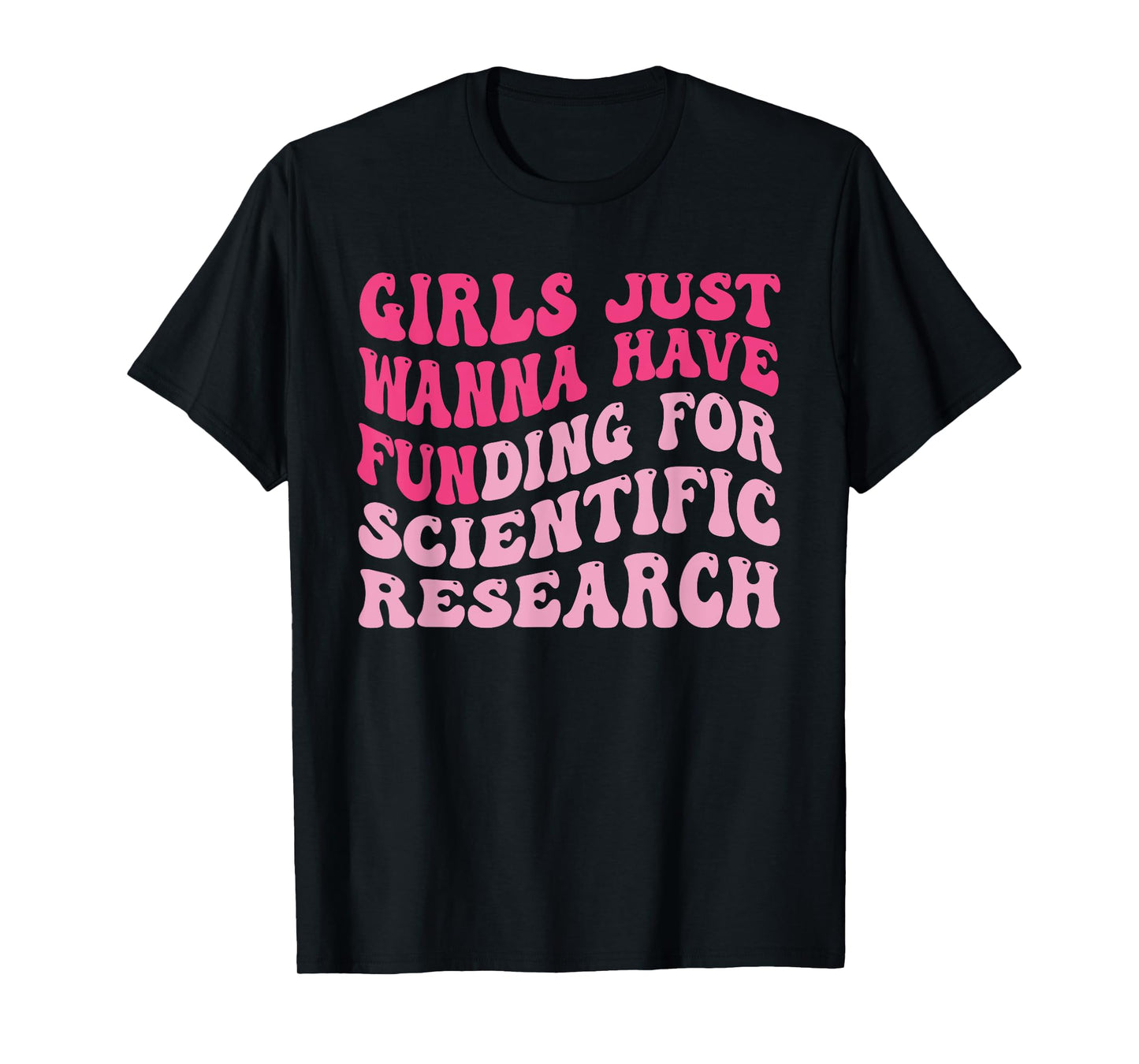 Funny Girls Just Wanna Have Funding For Scientific Research T-Shirt