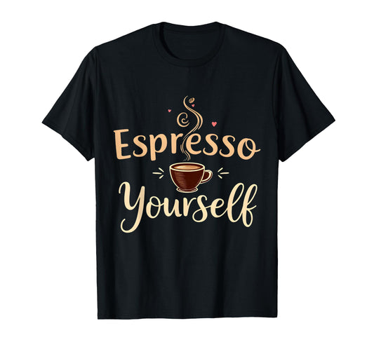 Espresso Yourself Coffee Enthusiast Quote T-Shirt