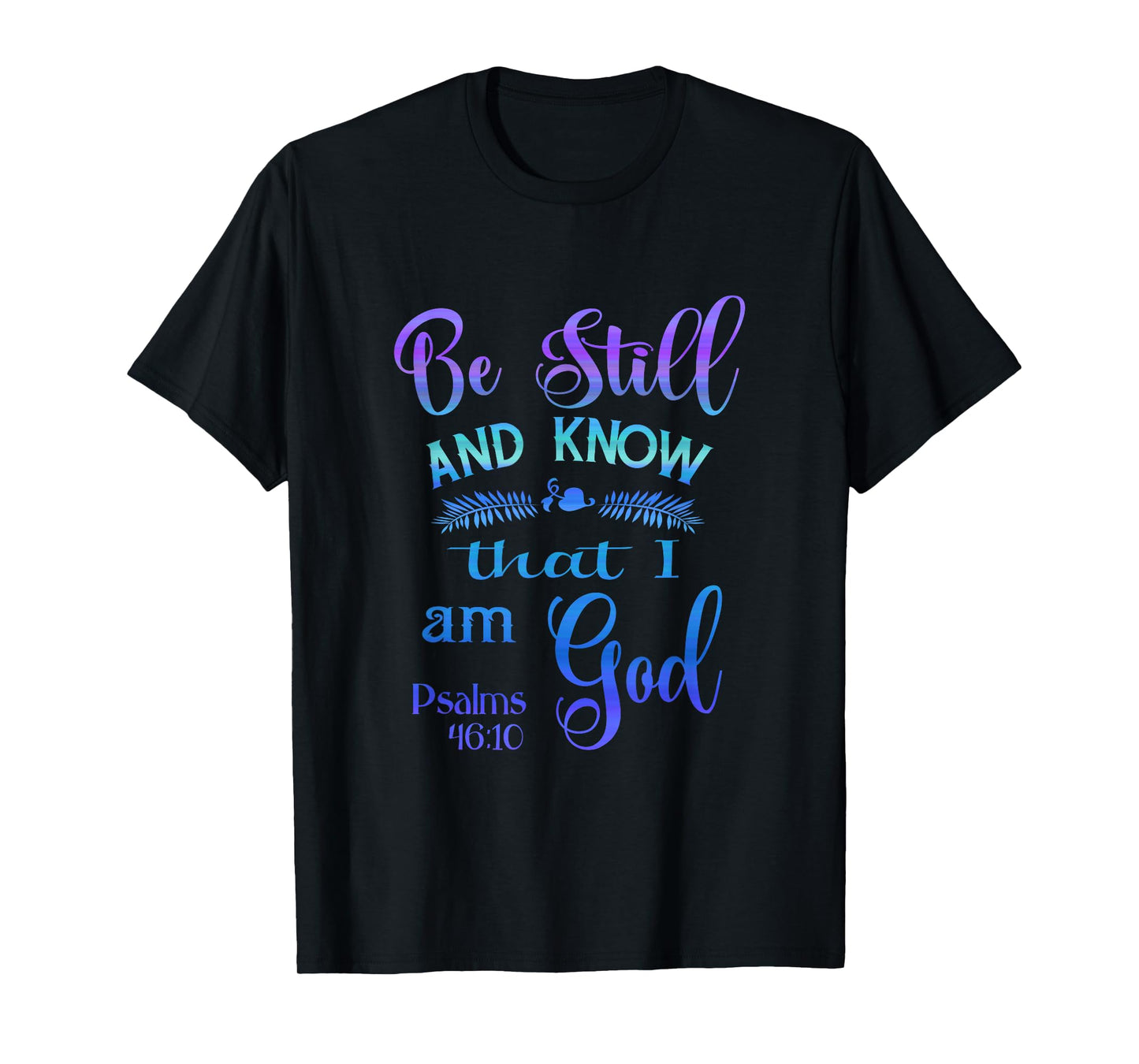 Be still and know that I am God bible verse Psalms 46-10 T-Shirt