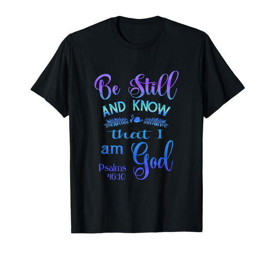 Be still and know that I am God bible verse Psalms 46-10 T-Shirt