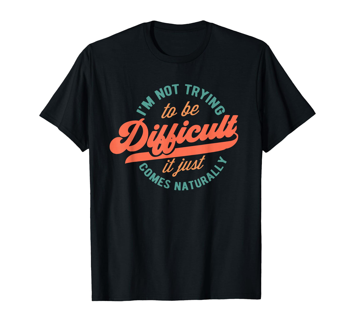 I'm Not Trying to Be Difficult Funny Quote T-Shirt