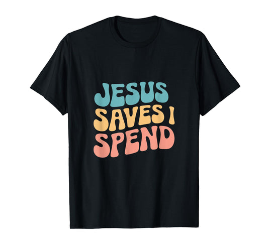 Jesus Saves I Spend Christian Religious Faith Funny Savings T-Shirt