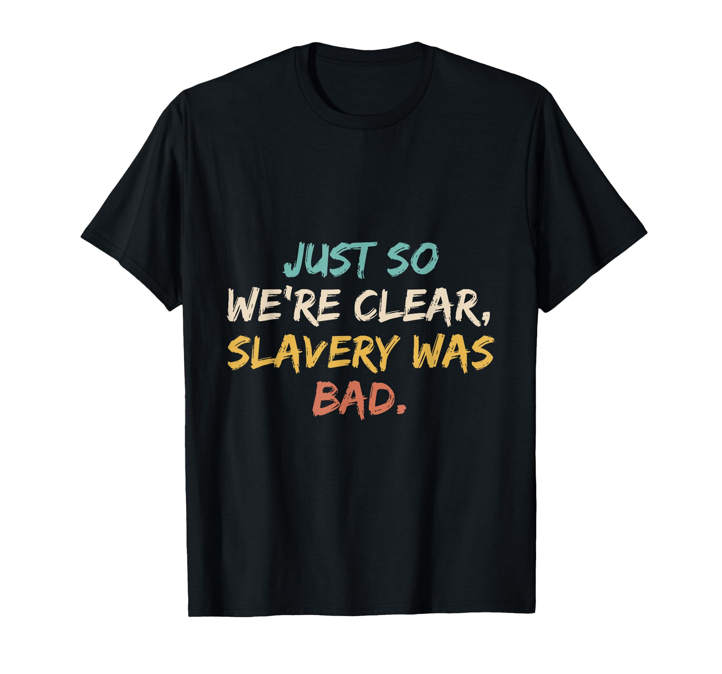 Just So We're Clear, Slavery was Bad Funny Saying T-Shirt