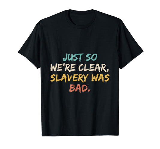 Just So We're Clear, Slavery was Bad Funny Saying T-Shirt