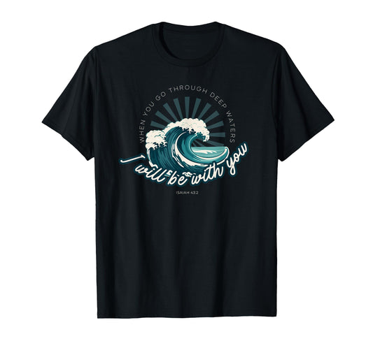 When You Go Through Deep Waters - Isaiah 43:2 Bible Verse T-Shirt