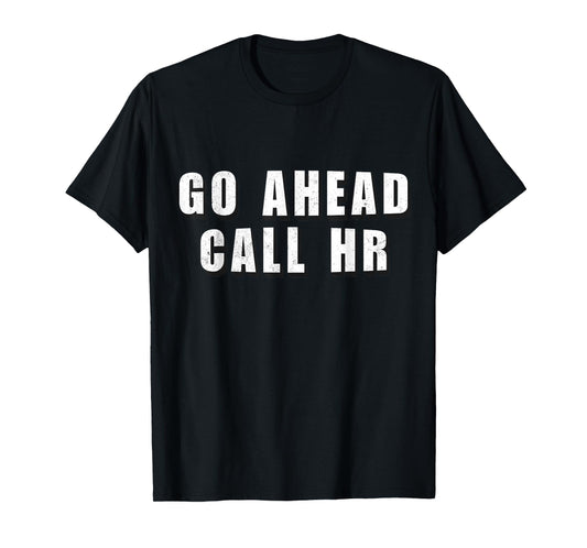 Go Ahead Call HR Funny Work Humor For Office Staff T-Shirt