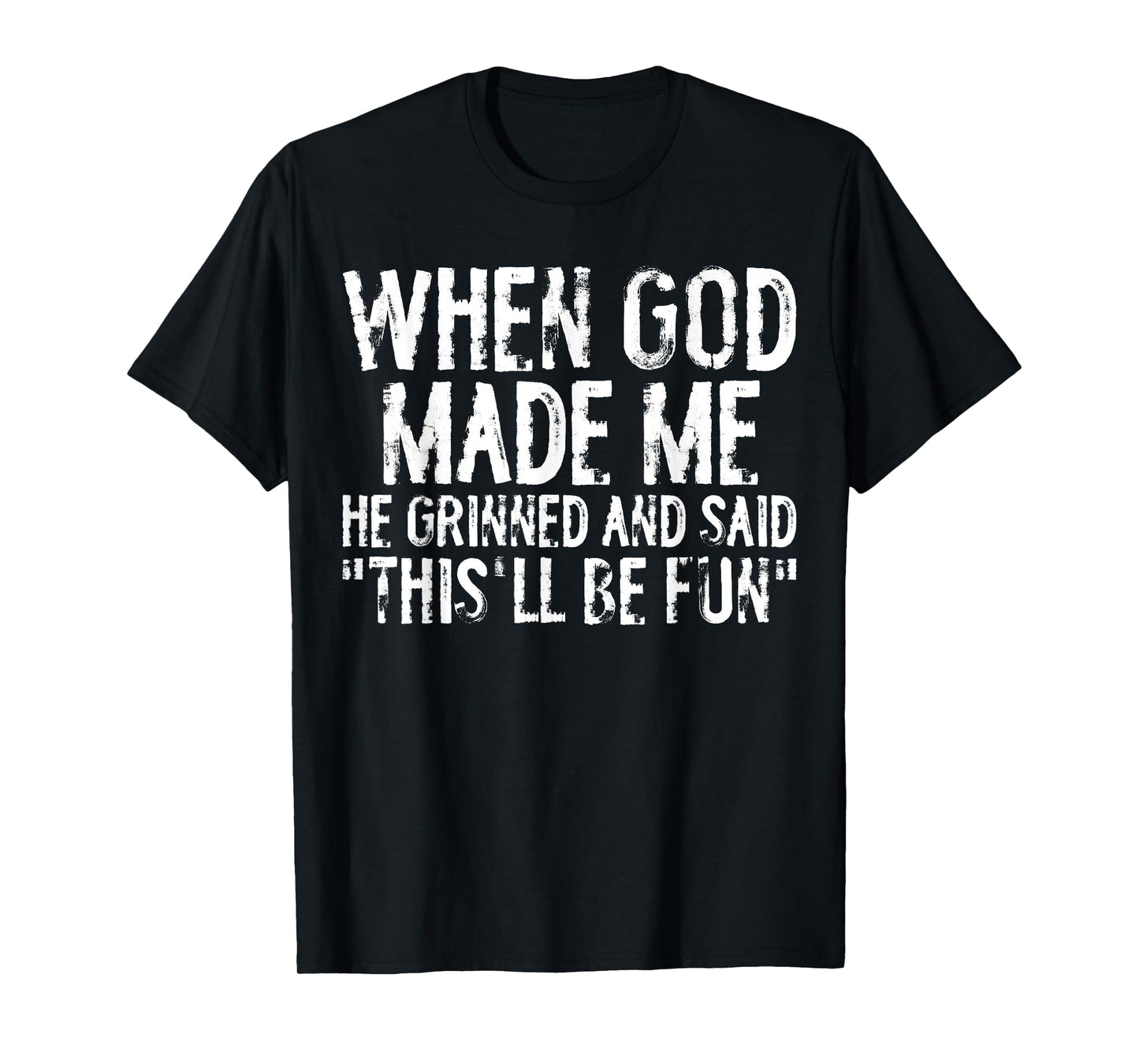 When God Made Me He Grinned, Said This Will Be Fun Christian T-Shirt