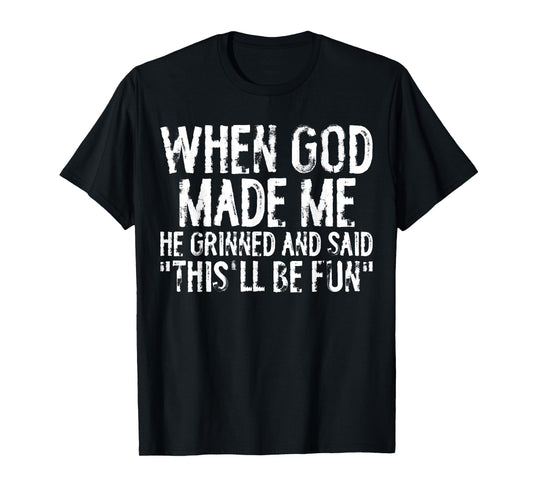 When God Made Me He Grinned, Said This Will Be Fun Christian T-Shirt