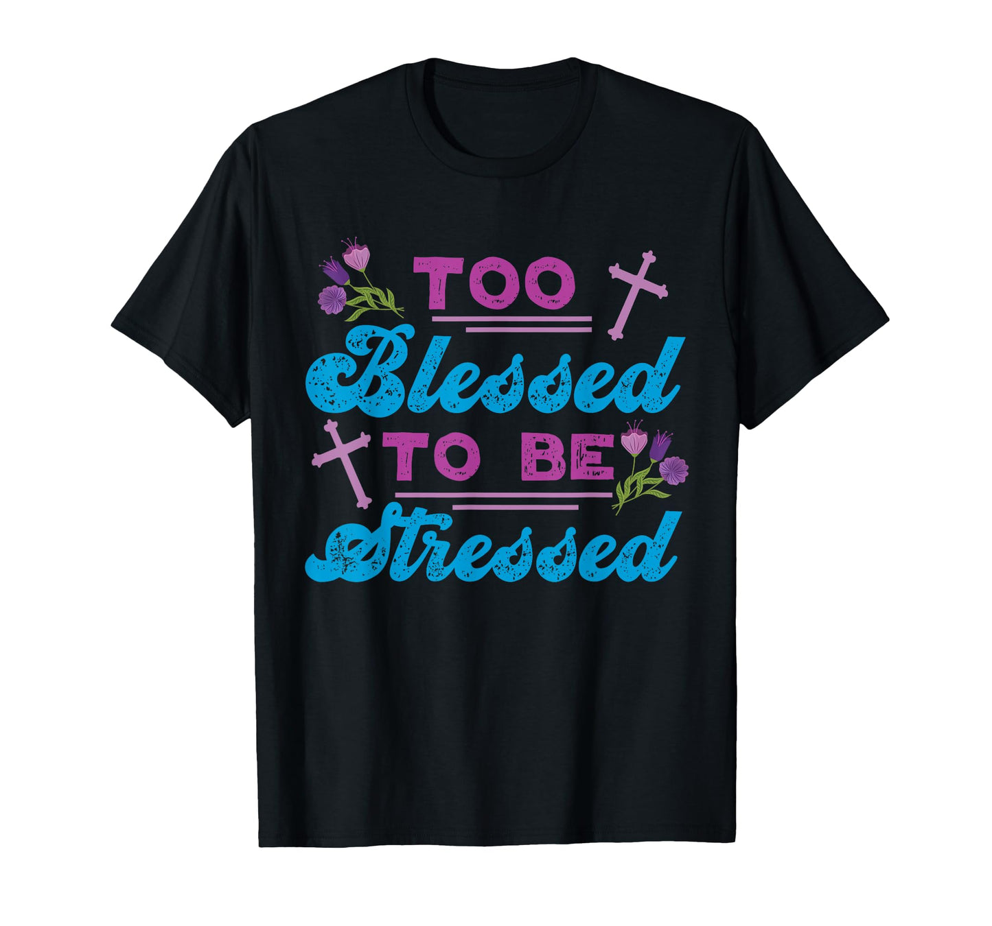 Too Blessed To Be Stressed Jesus And Faith Design T-Shirt