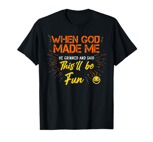 When God Made Me He Grinned and Said Funny Sarcastic Saying T-Shirt