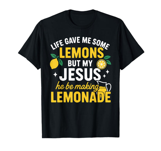 Life Gave Me Some Lemons but My Jesus He Be Making Lemonade T-Shirt