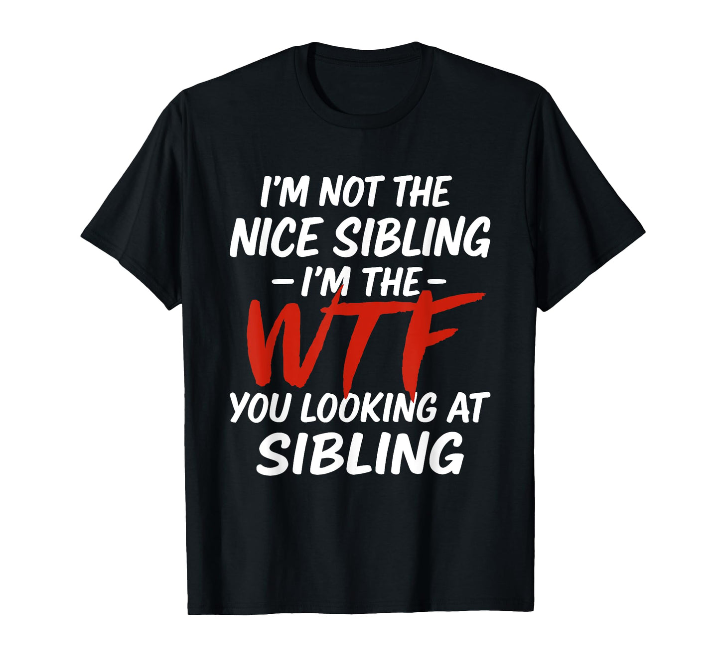 I'm Not The Nice Sibling I'm The WTF You Look At Sibling T-Shirt