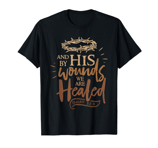 And By His Wounds We Are Healed Funny Bible Verse Christian T-Shirt