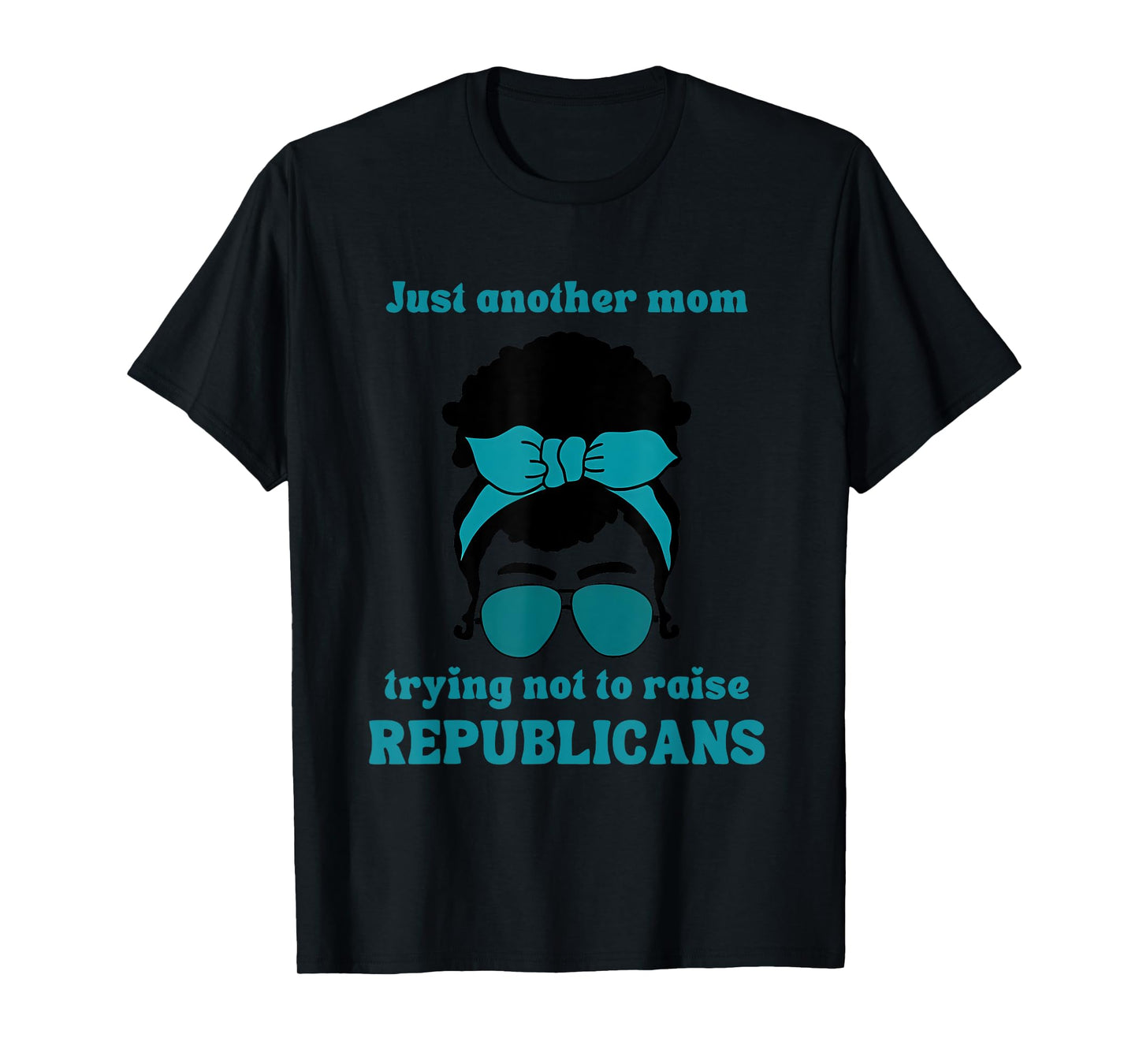 Just Another Mom Trying Not To Raise Republicans Quote T-Shirt