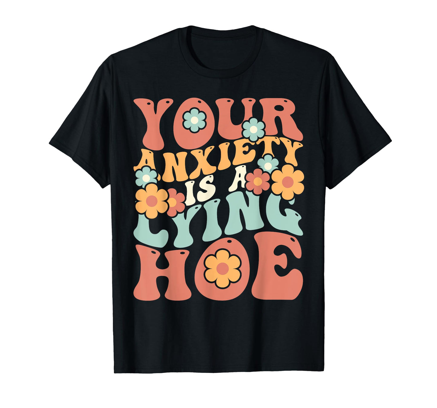 Your Anxiety Is A Lying Hoe Quote T-Shirt
