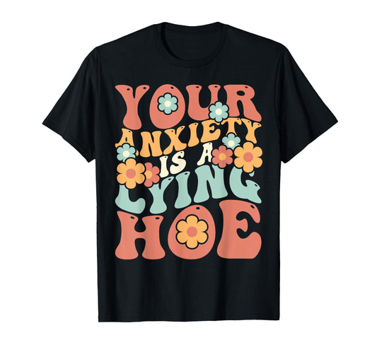 Your Anxiety Is A Lying Hoe Quote T-Shirt
