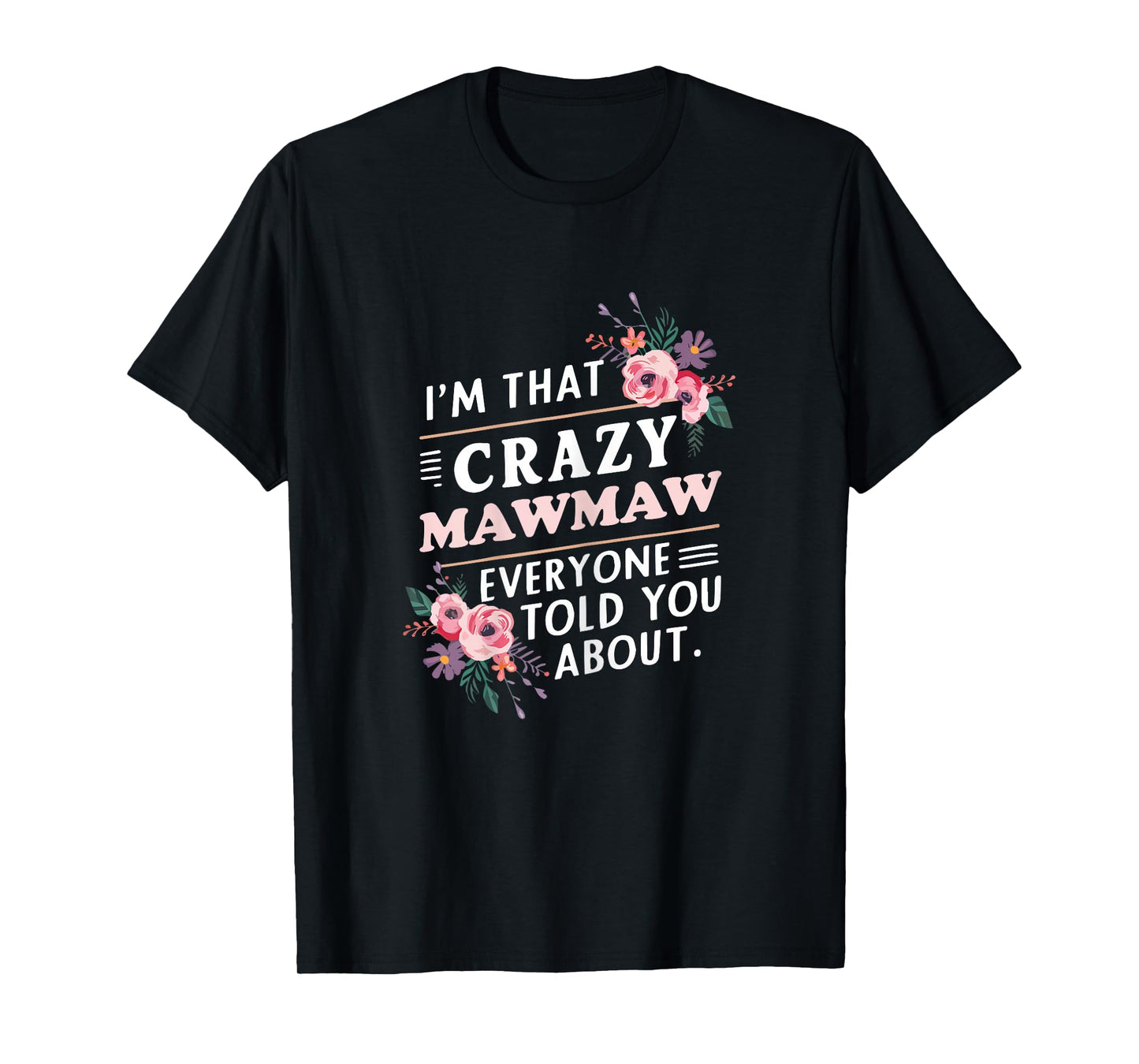 I'm That Crazy MawMaw Everyone Told You About Maw-Maw T-Shirt
