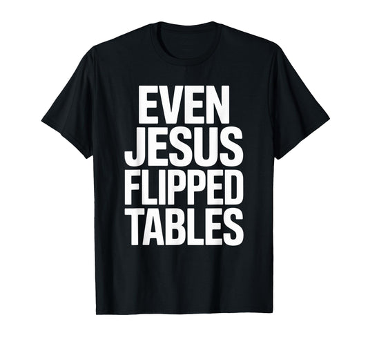 Even Jesus Flipped Tables Funny Jesus Lovers Christian T-Shirt