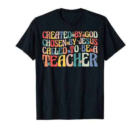 Created by God Chosen by Jesus Called to Be a Teacher T-Shirt