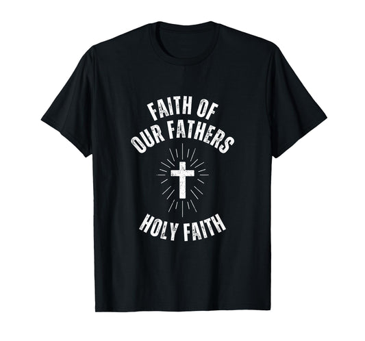 Faith of Our Fathers Holy Faith Cross Catholic Christian T-Shirt