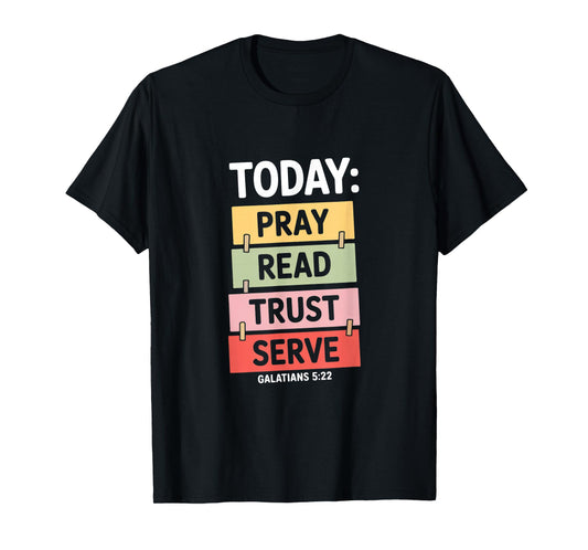 Today Pray Read Trust Serve Galatians 5 22 Christian T-Shirt