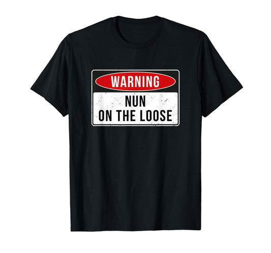 Warning Sign - Nun On The Loose Funny Job Quote T-Shirt