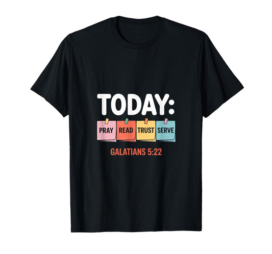 Today Pray Read Trust Serve Galatians 5 22 T-Shirt