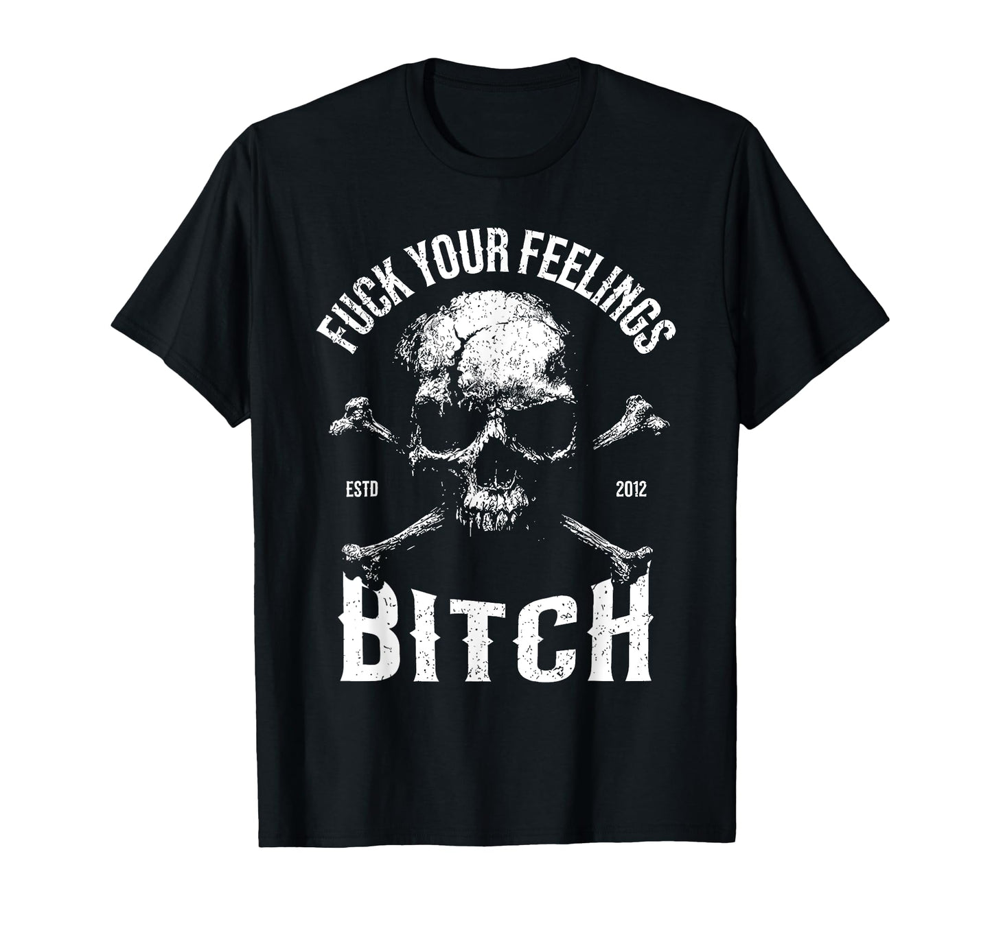 Fuck Your Feelings Bitch Funny Distressed Warning Skull Bone T-Shirt