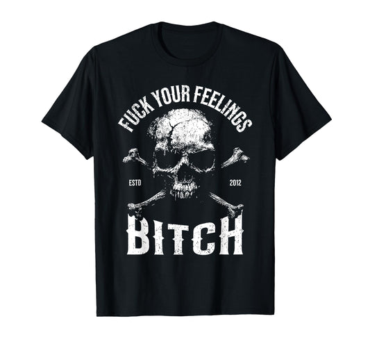 Fuck Your Feelings Bitch Funny Distressed Warning Skull Bone T-Shirt