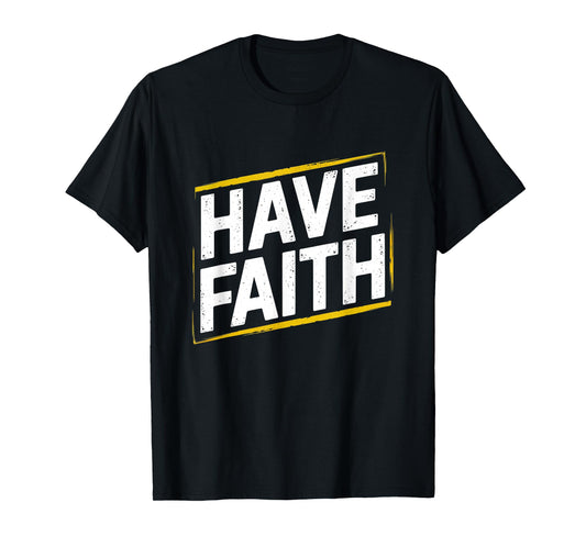Have Faith, Christian Inspirational & Distressed Faith T-Shirt